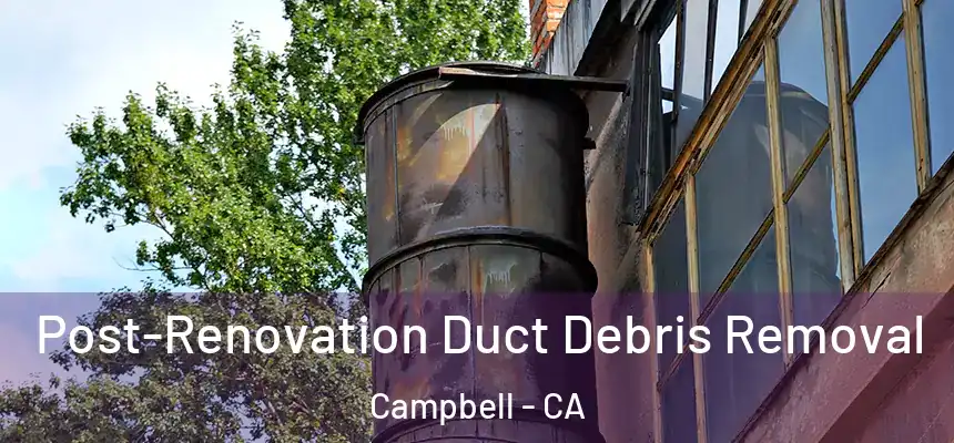  Post-Renovation Duct Debris Removal Campbell - CA